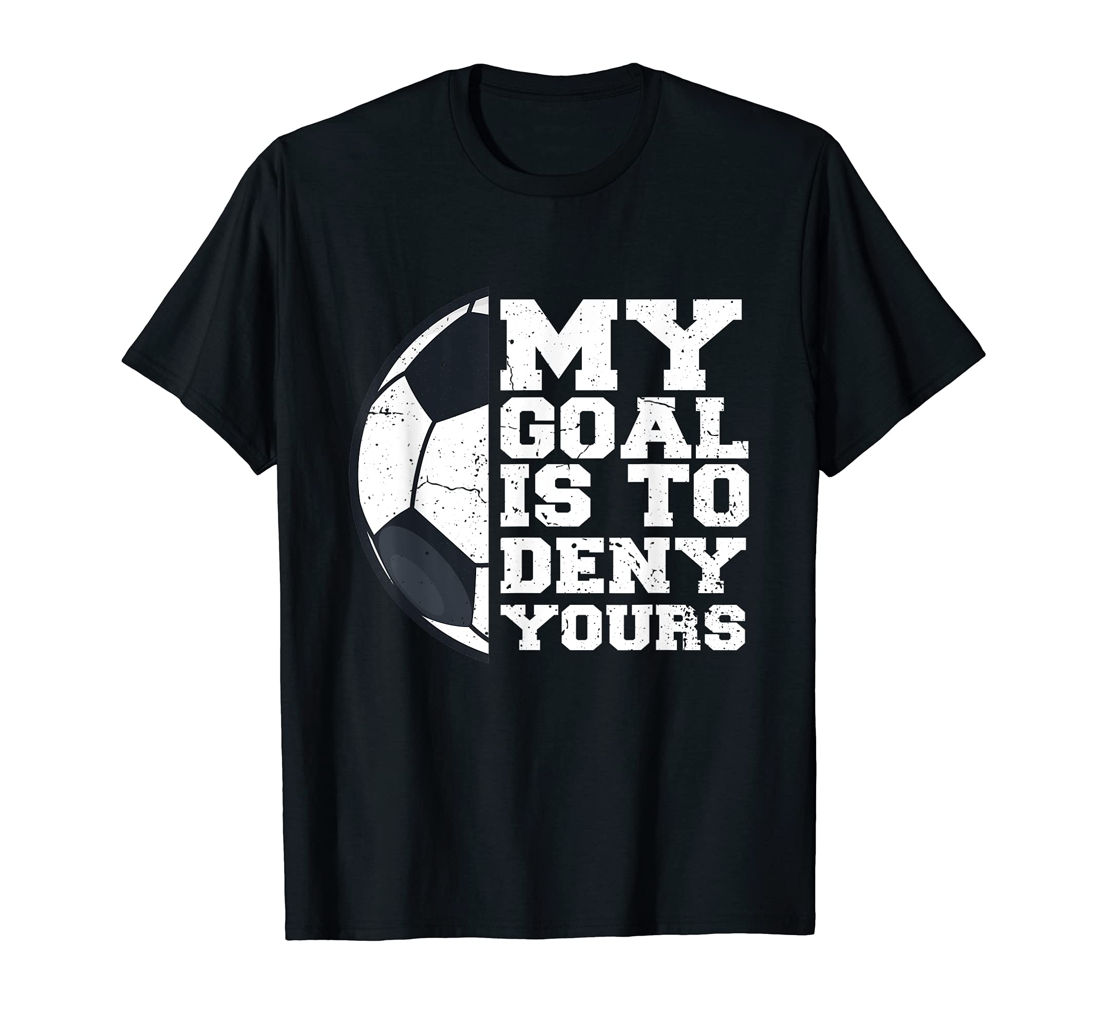 My Goal Is To Deny Yours Funny Soccer T-Shirt - Trendy Graphic for Adults - T-Shirt, Sweatshirt, Hoodie