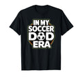 My Soccer Dad Era Funny Soccer Dad Fathers T-Shirt - Unique Graphic Unisex - T-Shirt, Sweatshirt, Hoodie