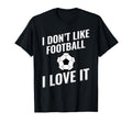 I Dont Like Football Soccer I Love It T-Shirt - Custom Art Print for Adults - T-Shirt, Sweatshirt, Hoodie