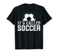 Its Called Soccer Not Football Usa Its T-Shirt - Novelty Apparel Men Women - T-Shirt, Sweatshirt, Hoodie