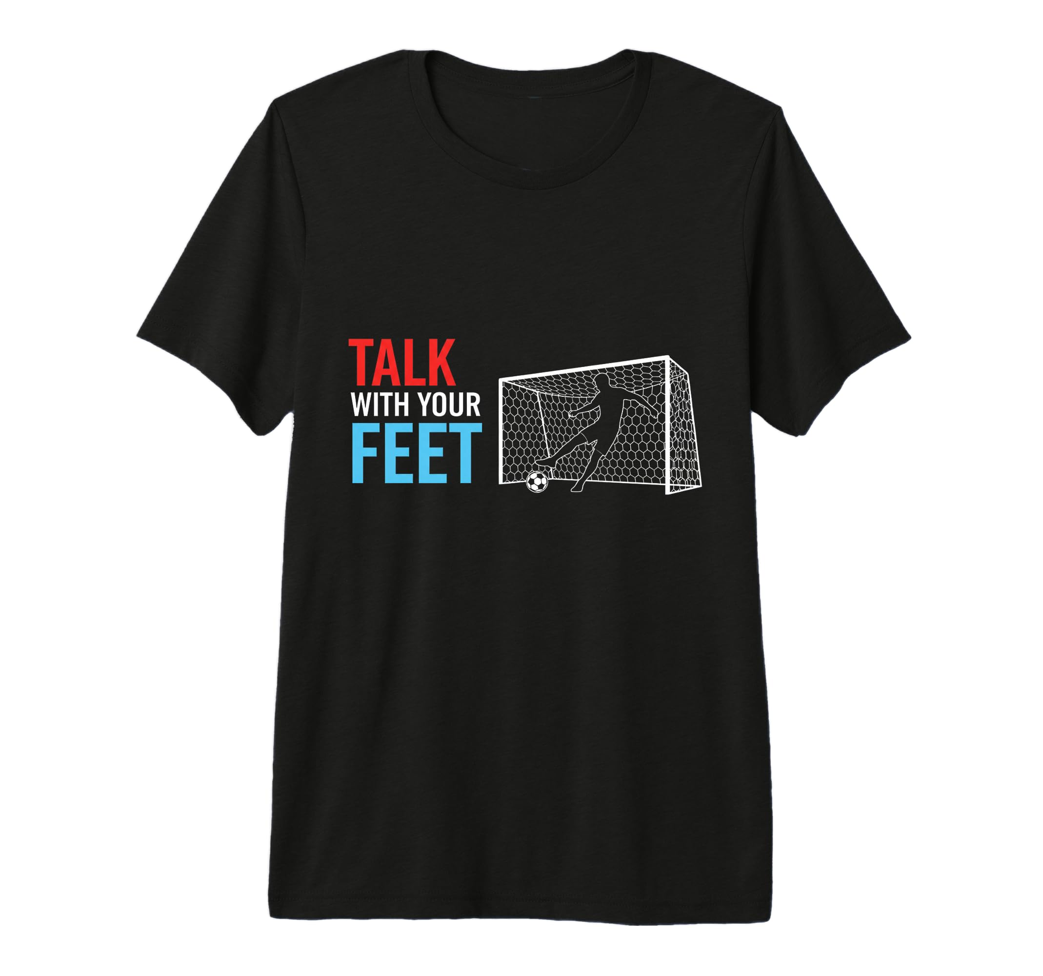 Soccer Talk Your Feet Soccer Players T-Shirt - Streetwear Style Men Women - T-Shirt, Sweatshirt, Hoodie