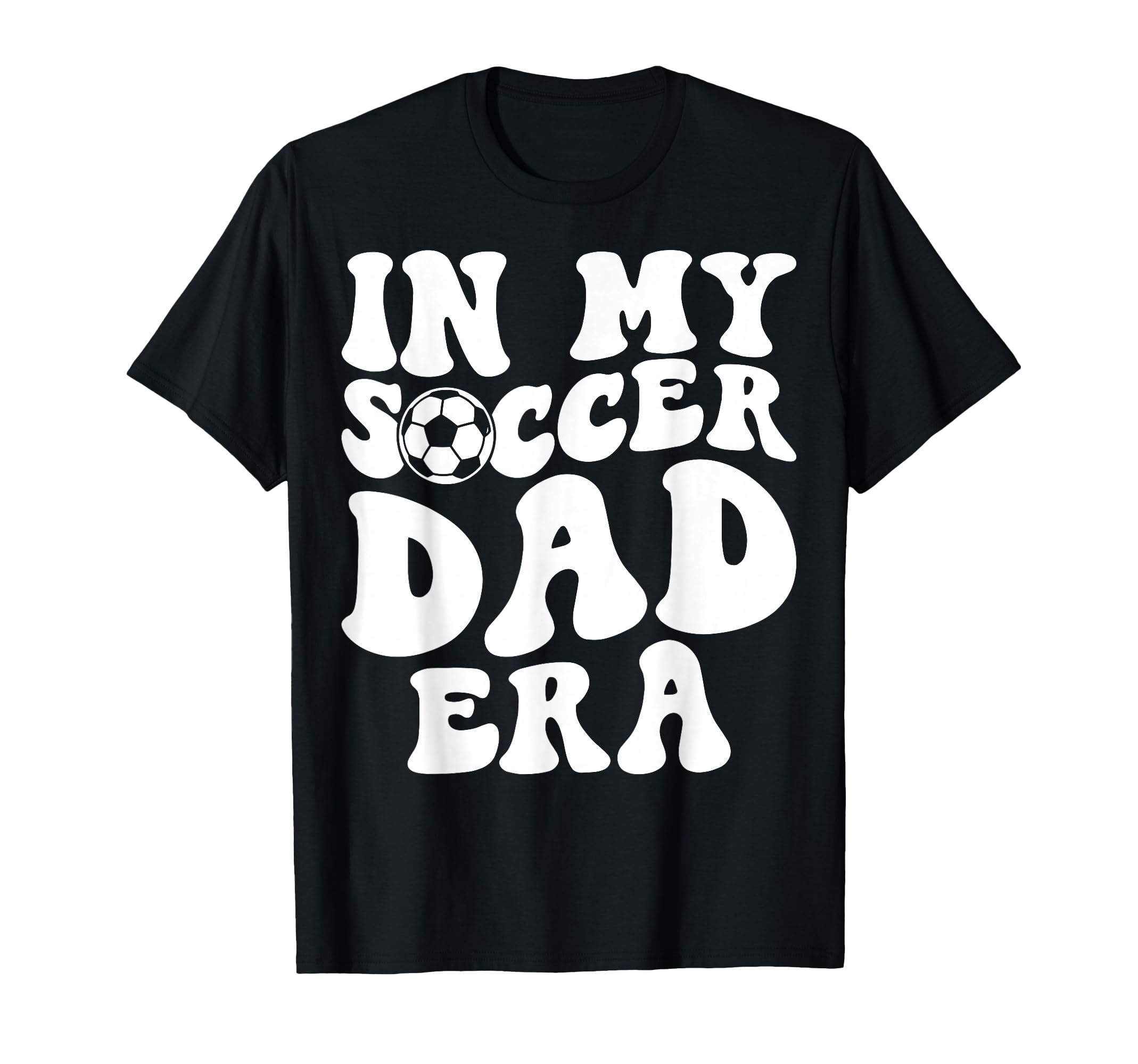 My Soccer Dad Era Fathers Day T-Shirt - Novelty Apparel Men Women - T-Shirt, Sweatshirt, Hoodie