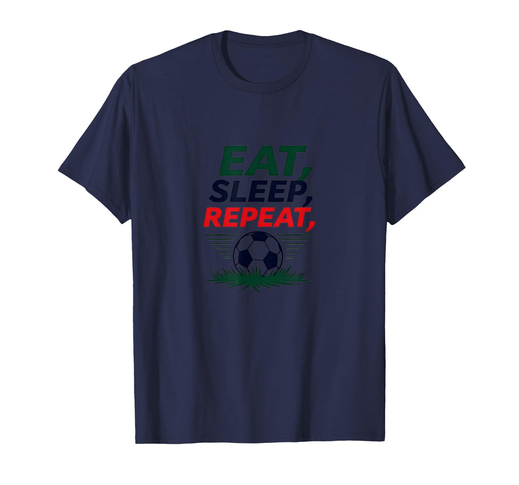 Eat Sleep Soccer Repeat Funny T-Shirt - Fun Novelty Design Men Women - T-Shirt, Sweatshirt, Hoodie
