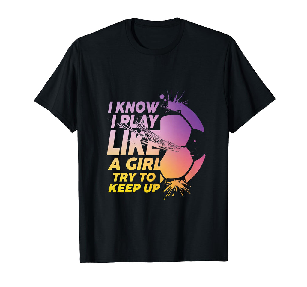 I Know I Play Like Try To Keep Up Funny T-Shirt - Aesthetic Graphic Unisex - T-Shirt, Sweatshirt, Hoodie