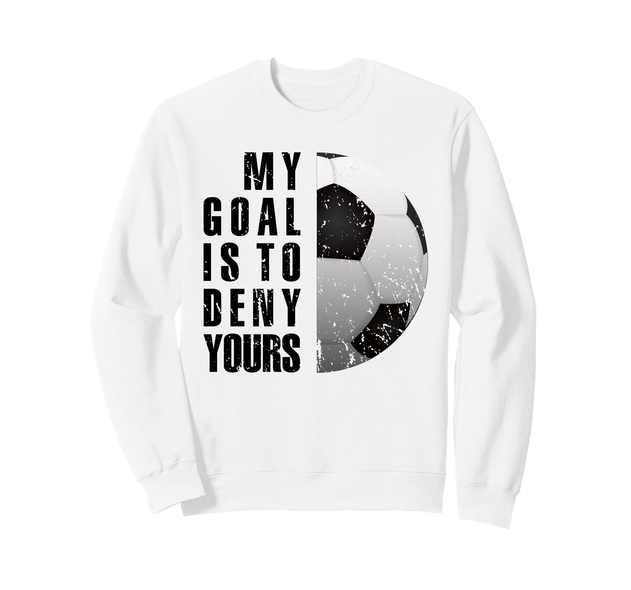 My Goal Is To Deny Yours Soccer Sweatshirt - Novelty Apparel for Adults - T-Shirt, Sweatshirt, Hoodie
