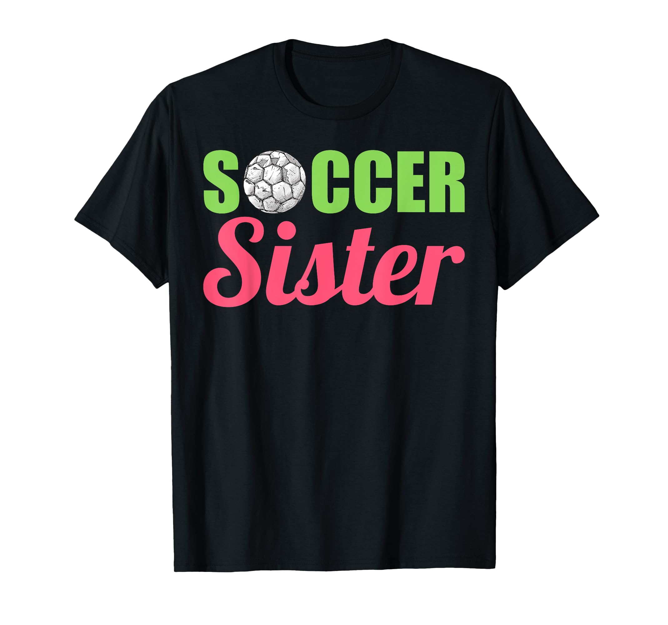 Soccer Sister Soccer Family Sports T-Shirt - Casual Everyday Wear Unisex - T-Shirt, Sweatshirt, Hoodie