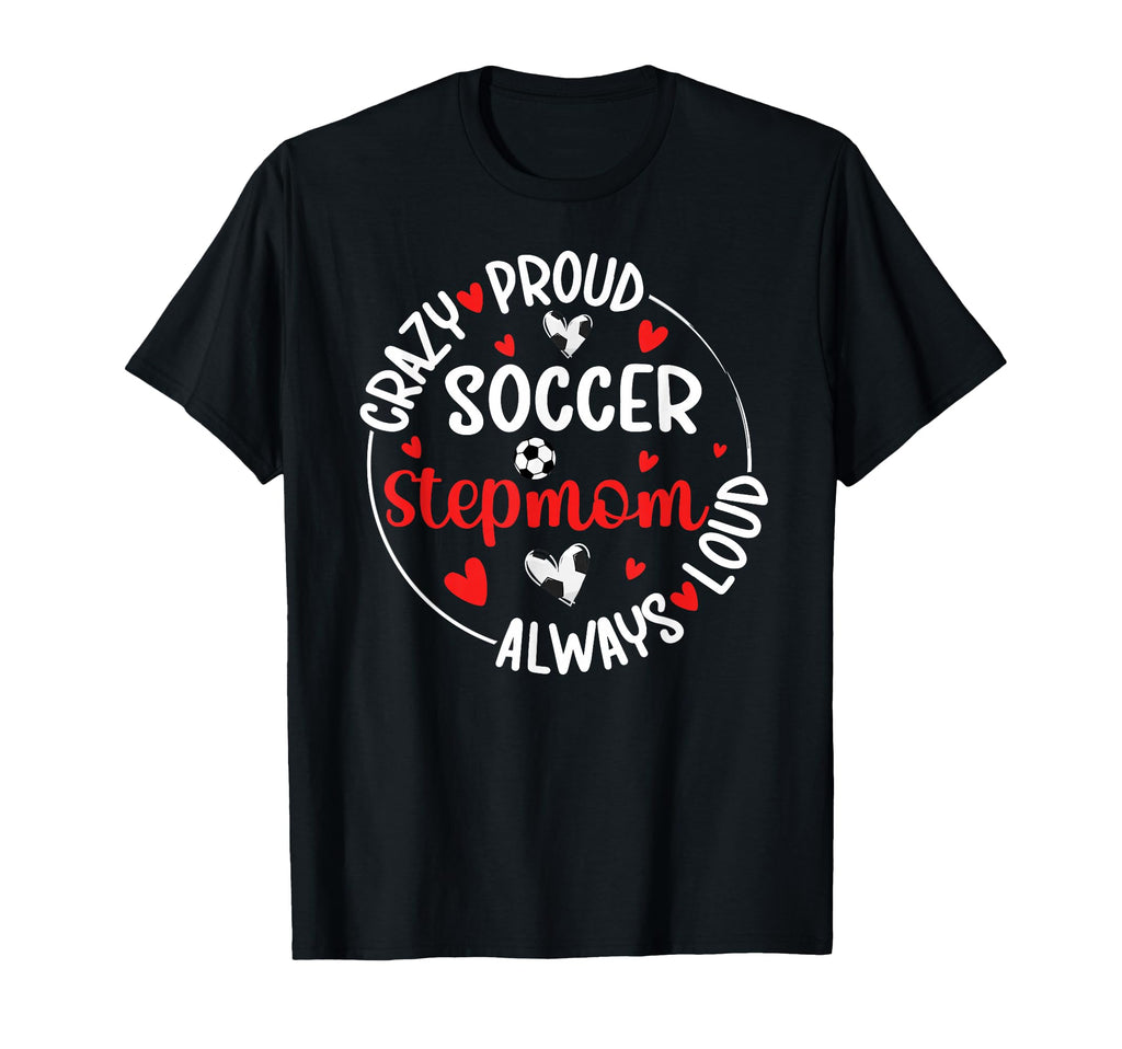 Crazy Proud Soccer Stepmom Soccer T-Shirt - Fun Novelty Design for Adults - T-Shirt, Sweatshirt, Hoodie