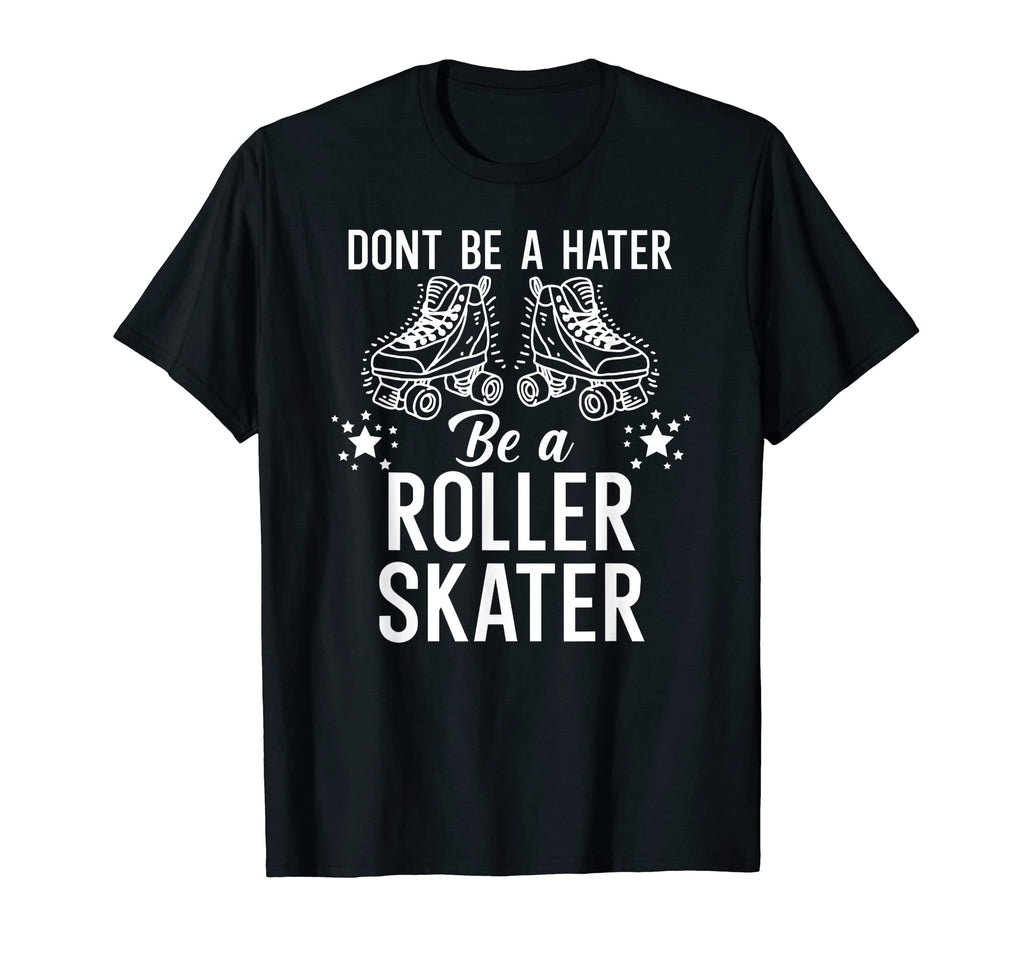 Dont Be Hater Be Roller Skater T-Shirt - Fun Novelty Design for Adults - T-Shirt, Sweatshirt, Hoodie