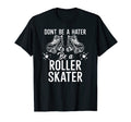 Dont Be Hater Be Roller Skater T-Shirt - Fun Novelty Design for Adults - T-Shirt, Sweatshirt, Hoodie