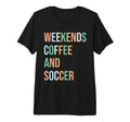 Weekends Coffee Soccer Funny Sayings T-Shirt - Trendy Graphic Men Women - T-Shirt, Sweatshirt, Hoodie