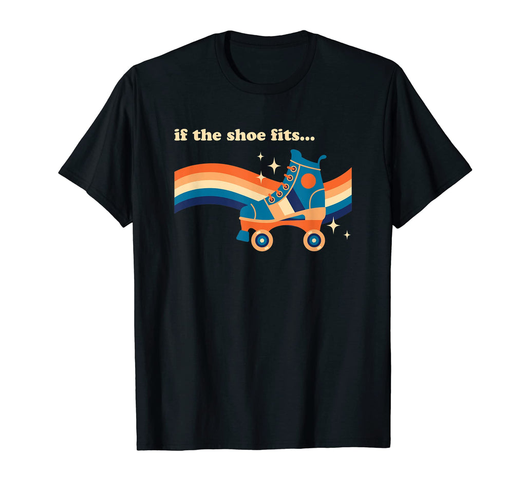 If Shoe Fits Roller Skate T-Shirt - Novelty Apparel Unisex - T-Shirt, Sweatshirt, Hoodie