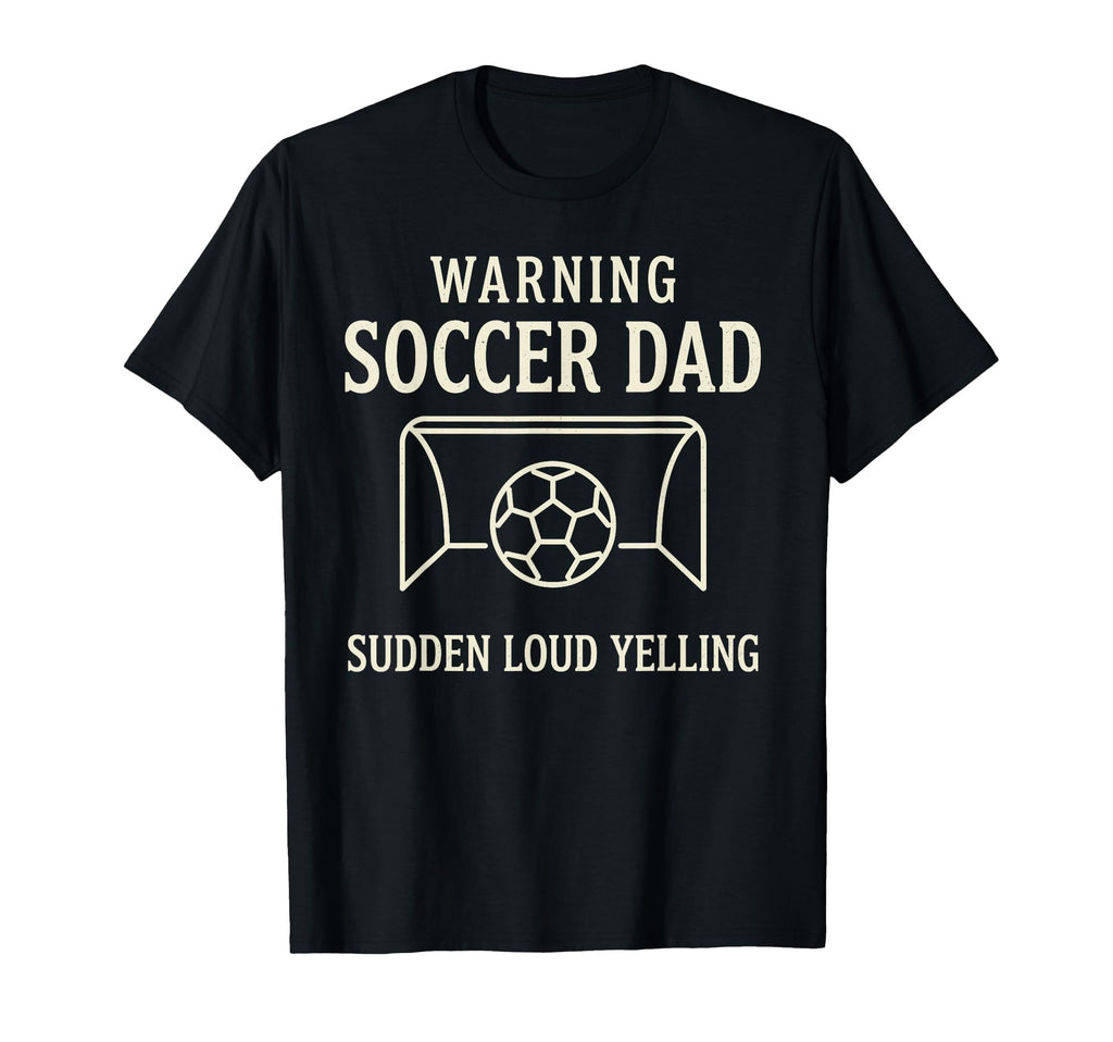 Warning Soccer Dad Sudden Loud T-Shirt - Fun Novelty Design Men Women - T-Shirt, Sweatshirt, Hoodie