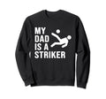 My Dad Is Striker Funny Soccer Sweatshirt - Fun Novelty Design Men Women - T-Shirt, Sweatshirt, Hoodie