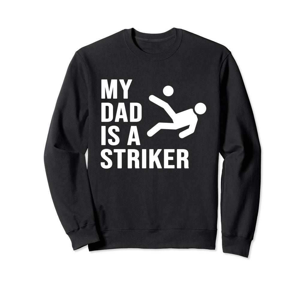 My Dad Is Striker Funny Soccer Gift Sweatshirt - Trendy Graphic for Adults - T-Shirt, Sweatshirt, Hoodie