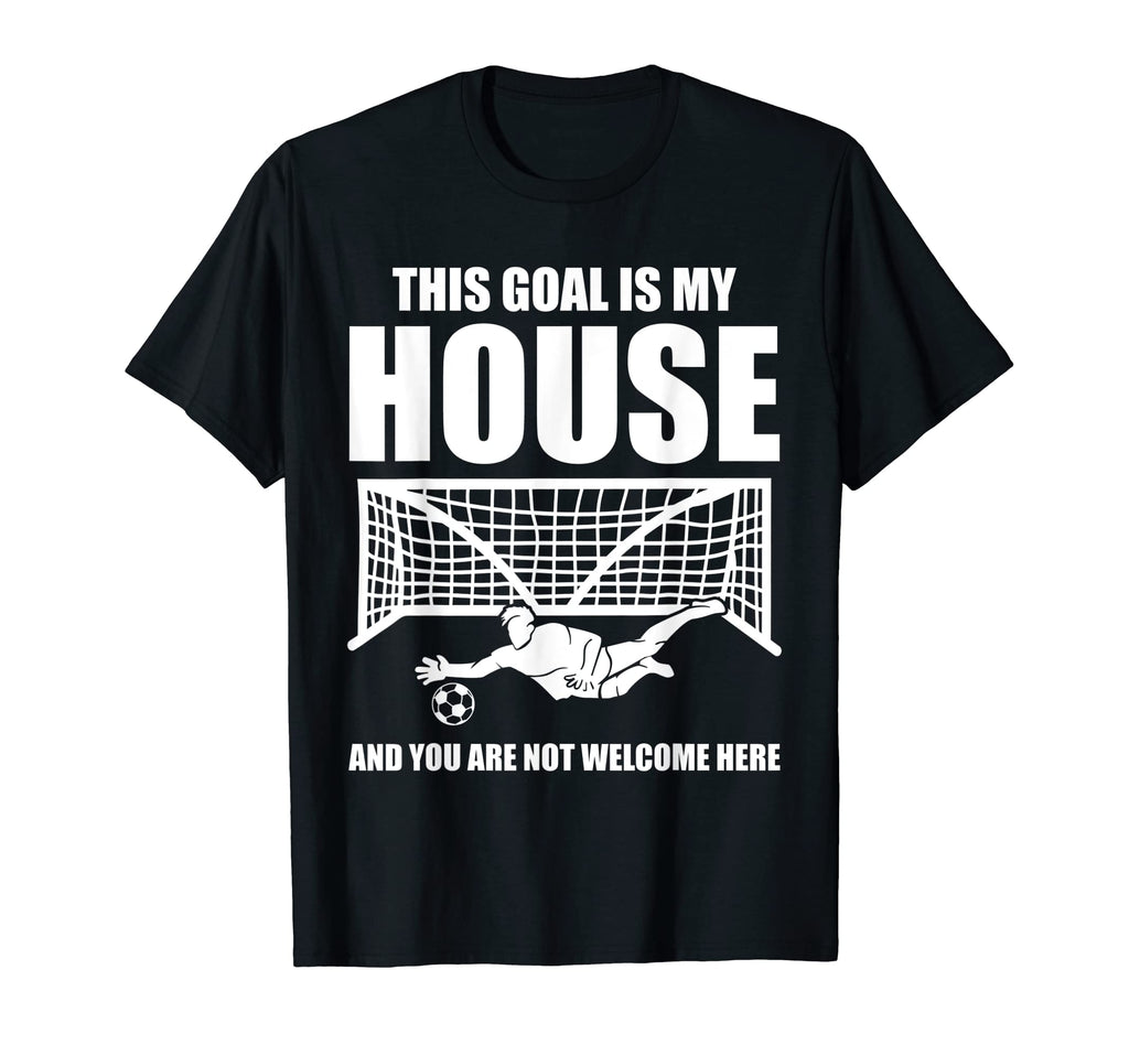 Soccer Goalkeeper This Goal Is My T-Shirt - Fun Novelty Design Men Women - T-Shirt, Sweatshirt, Hoodie