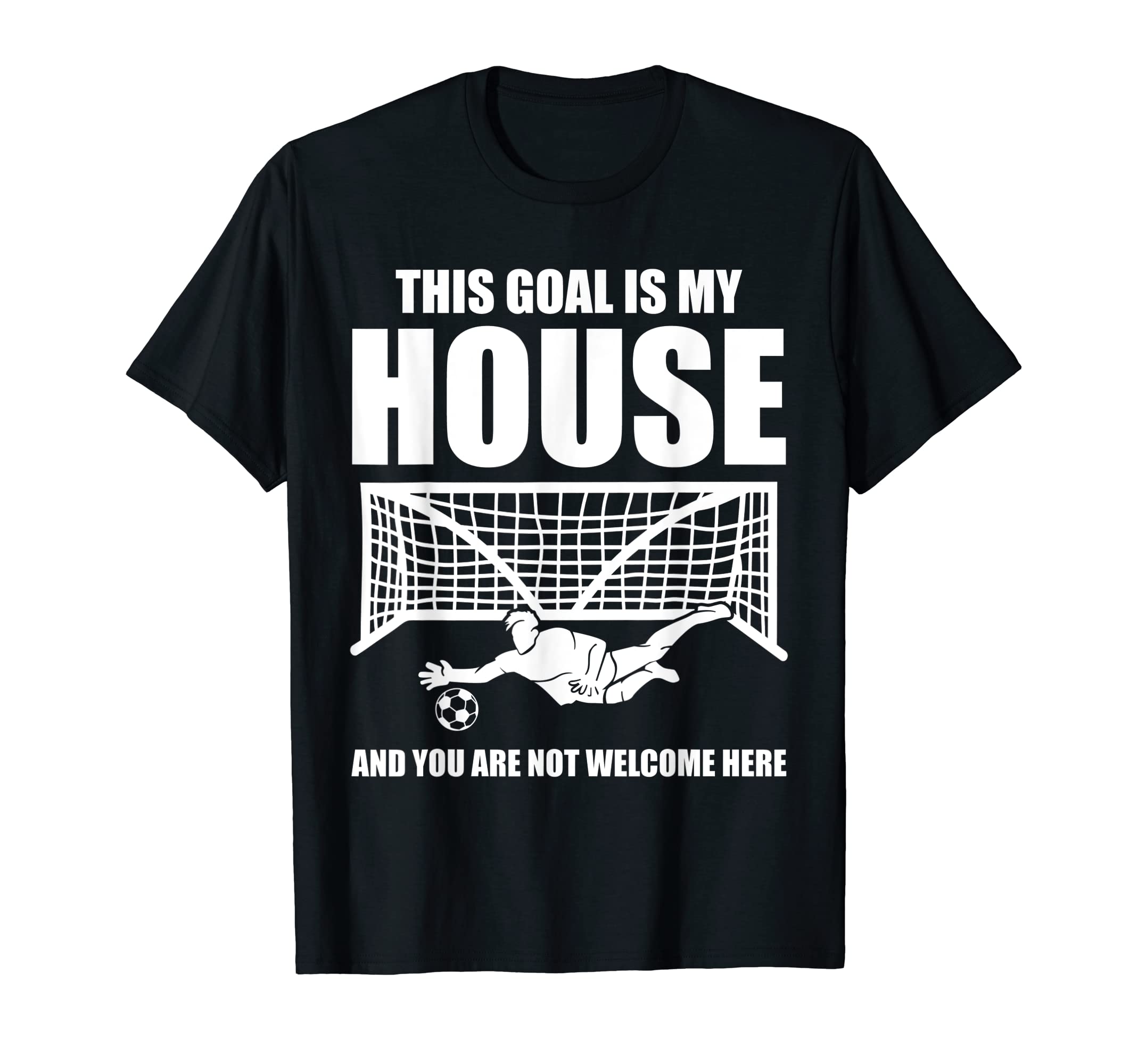 Soccer Goalkeeper This Goal Is My T-Shirt - Fun Novelty Design Men Women - T-Shirt, Sweatshirt, Hoodie