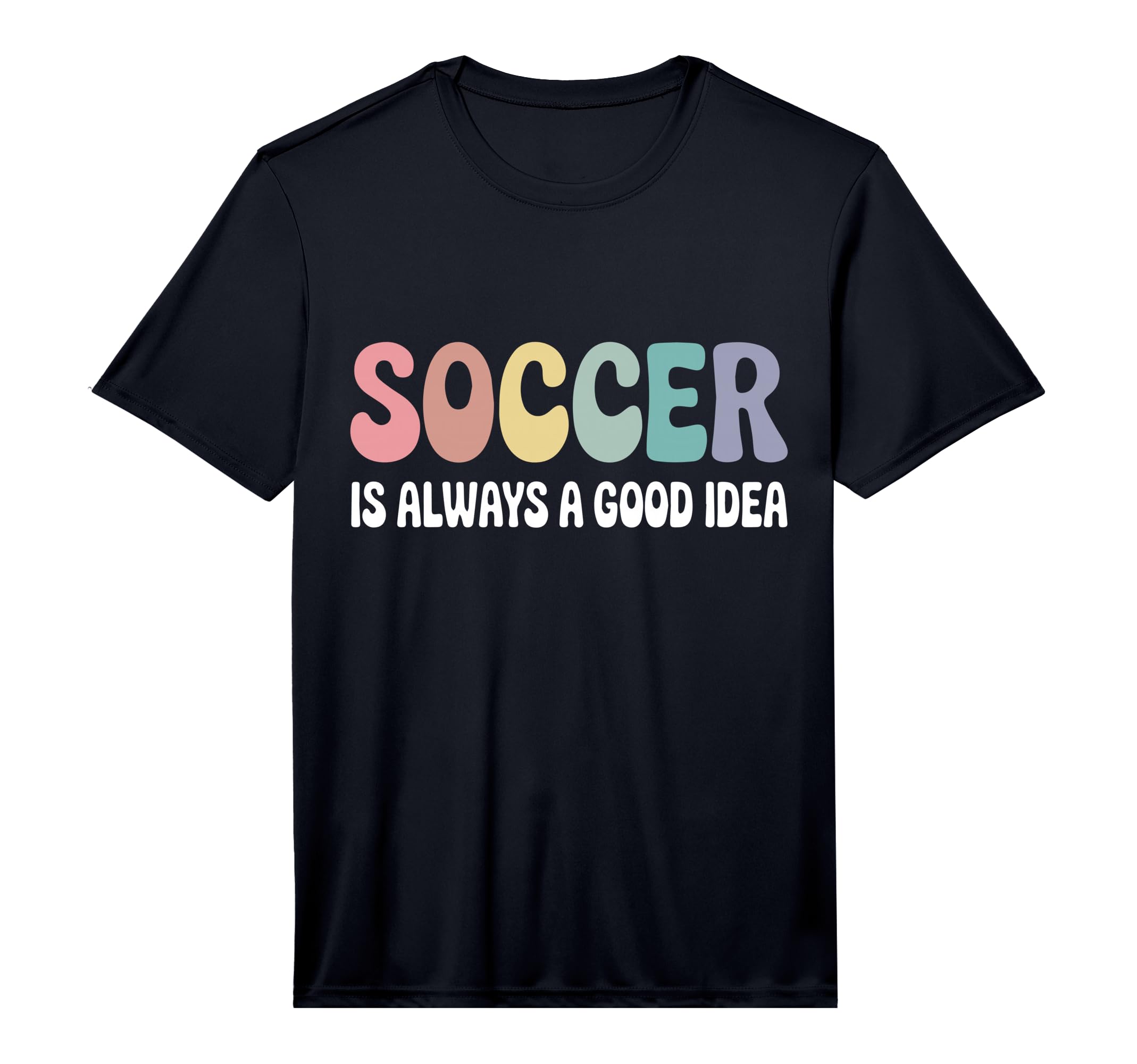Soccer Is Always Good Funny T-Shirt - Casual Everyday Wear Unisex - T-Shirt, Sweatshirt, Hoodie