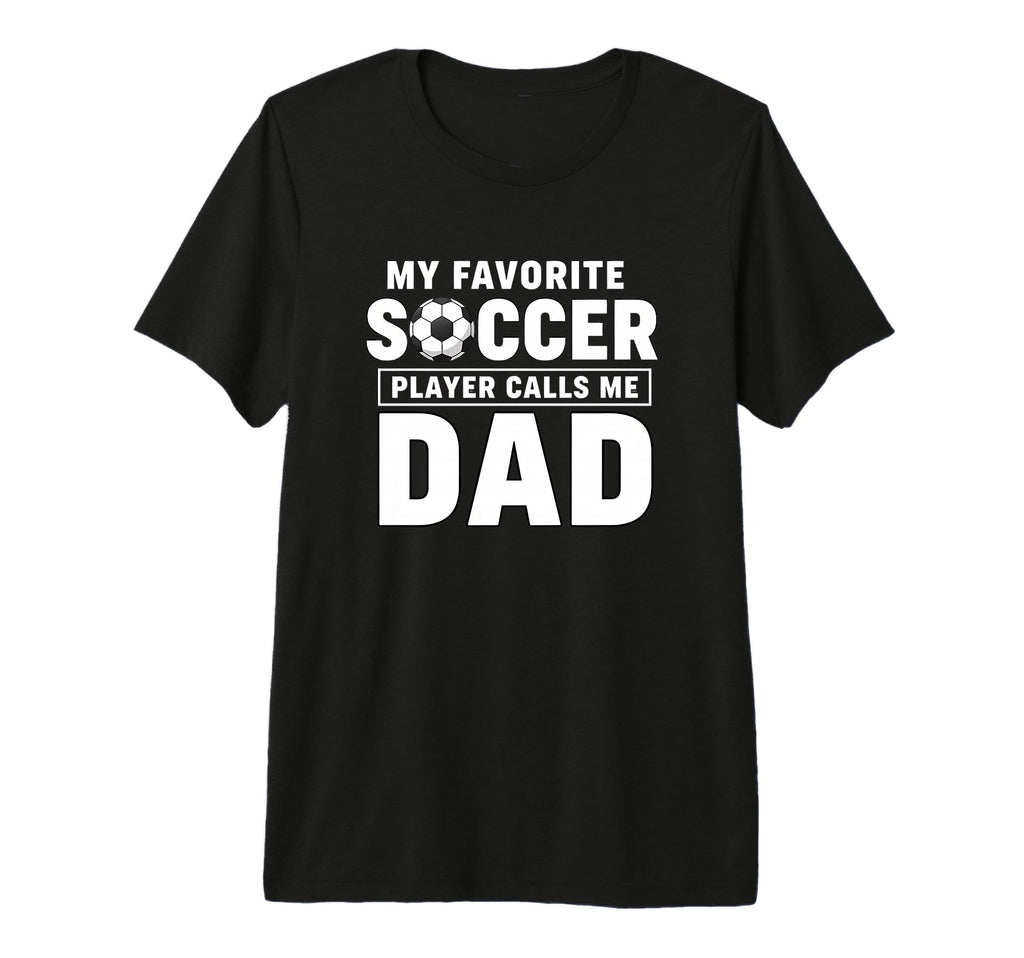 My Favorite Soccer Player Calls Me Dad T-Shirt - Trendy Graphic Unisex - T-Shirt, Sweatshirt, Hoodie