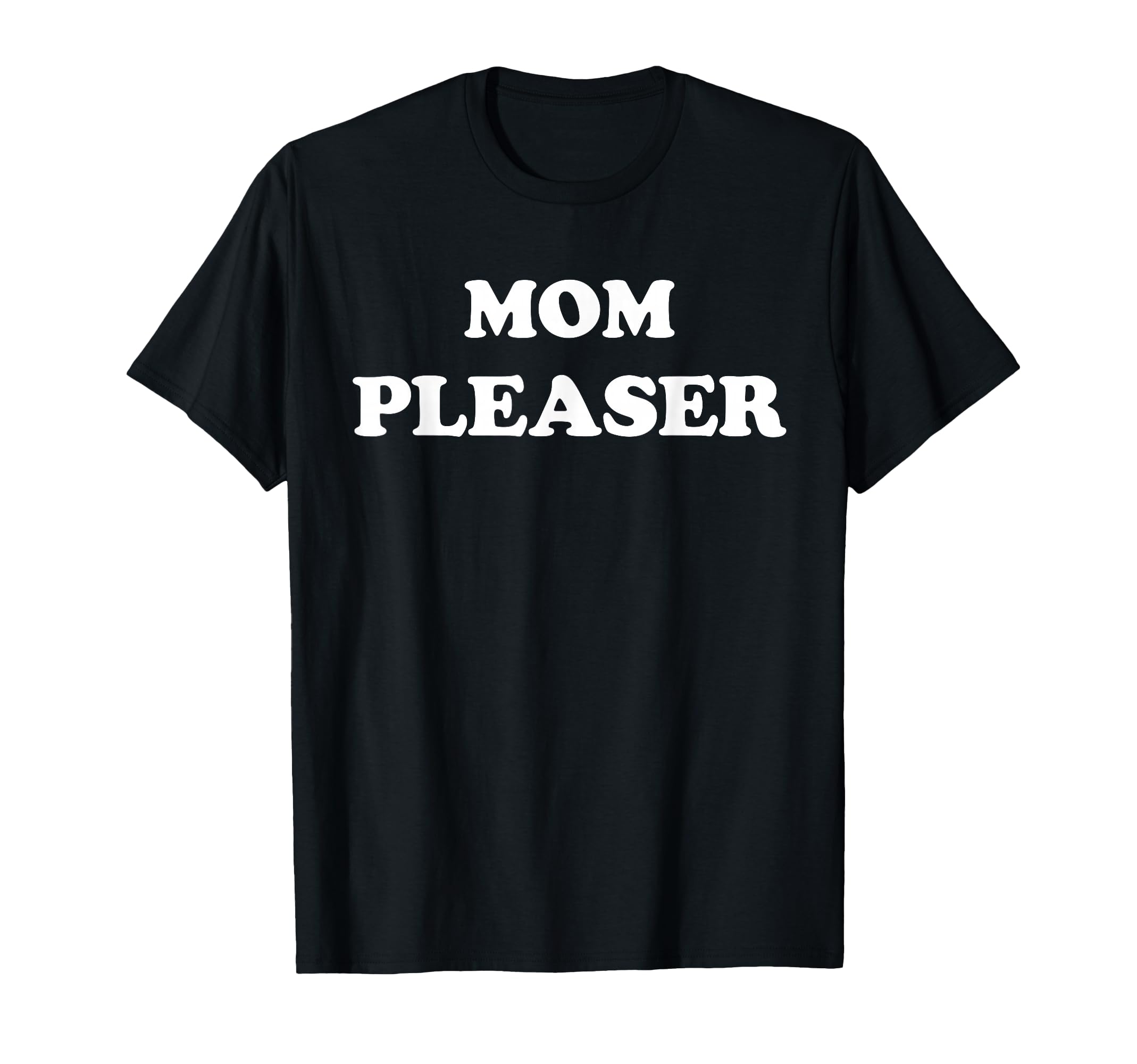 Mom Pleaser Mom Life Mothers Day T-Shirt - Minimalist Print for Adults - T-Shirt, Sweatshirt, Hoodie