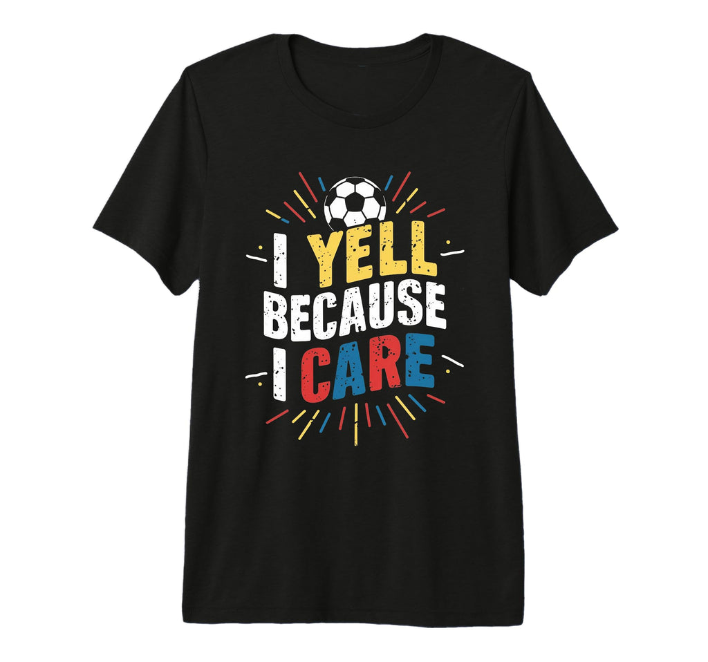 Funny Soccer Fan I Yell Because I Care T-Shirt - Aesthetic Graphic Unisex - T-Shirt, Sweatshirt, Hoodie