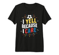 Funny Soccer Fan I Yell Because I Care T-Shirt - Aesthetic Graphic Unisex - T-Shirt, Sweatshirt, Hoodie