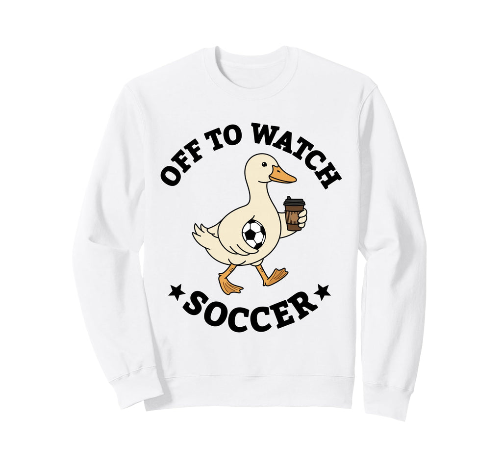 Off To Watch Soccer Mom Funny Goose Sweatshirt - Fun Novelty Design Unisex - T-Shirt, Sweatshirt, Hoodie