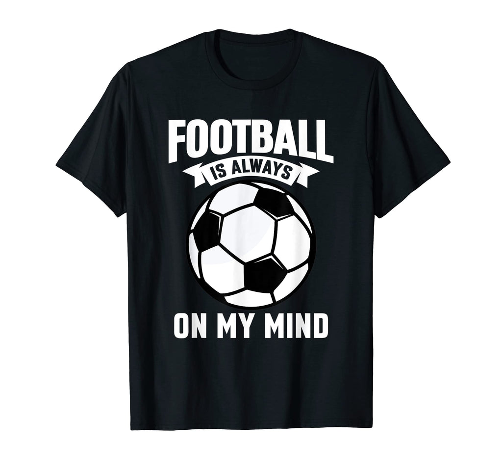 Football Is Always My Mind Soccer T-Shirt - Aesthetic Graphic Men Women - T-Shirt, Sweatshirt, Hoodie