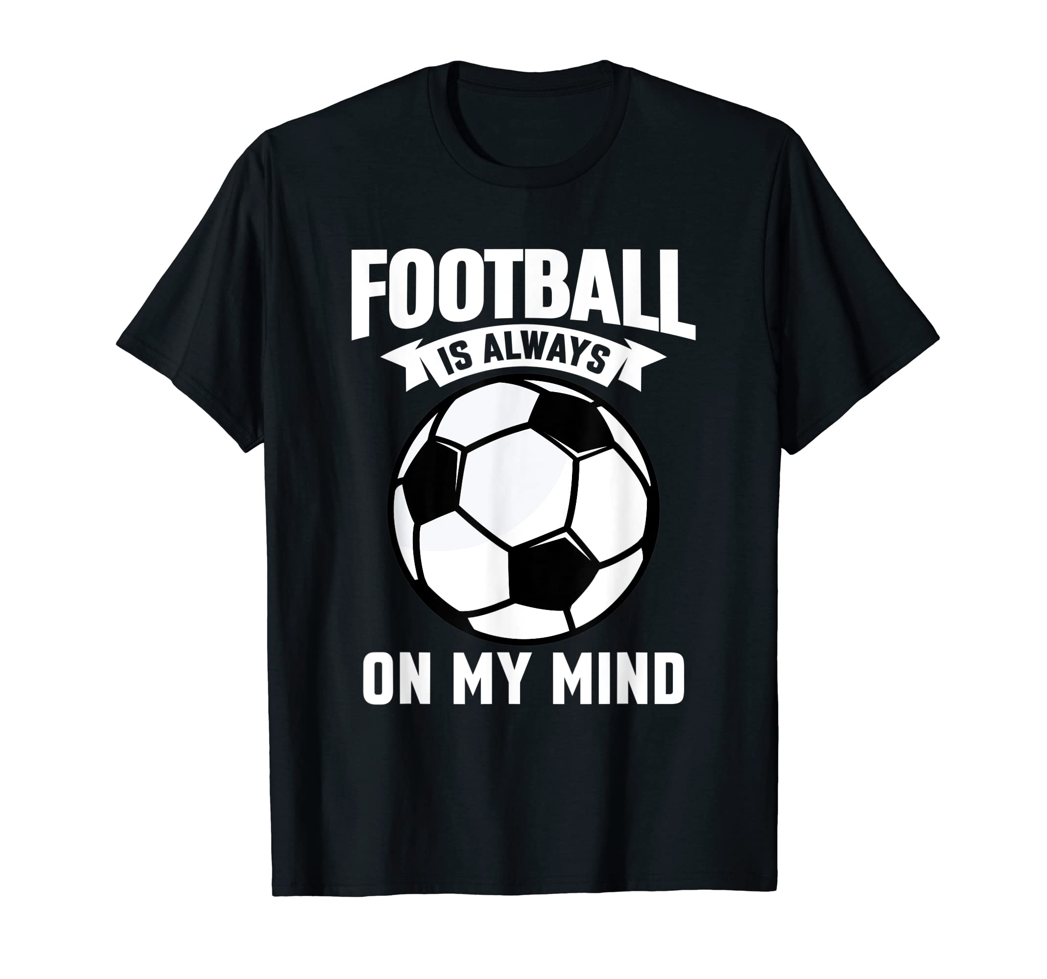 Football Is Always My Mind Soccer T-Shirt - Aesthetic Graphic Men Women - T-Shirt, Sweatshirt, Hoodie