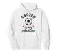 Soccer Is My Valentine Present Sports Hoodie - Trendy Graphic Men Women - T-Shirt, Sweatshirt, Hoodie