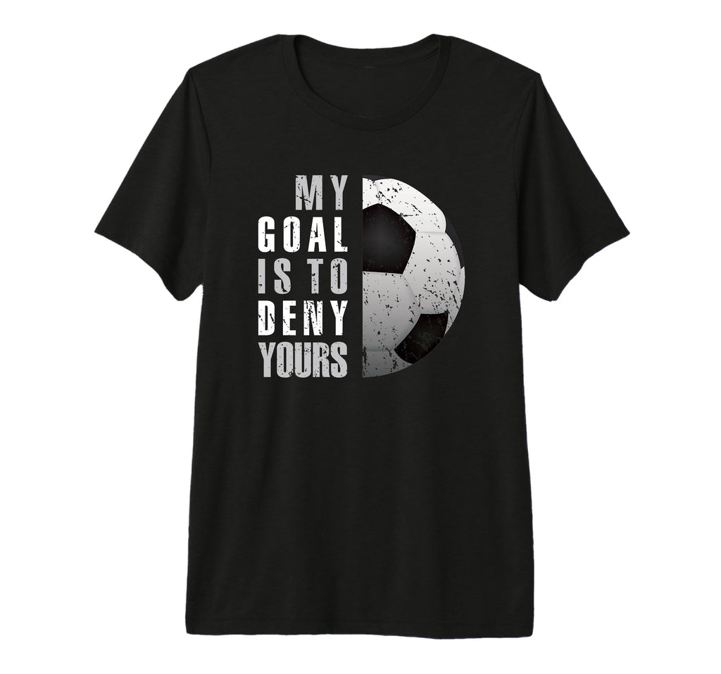 My Goal Is To Deny Yours Soccer T-Shirt - Streetwear Style Men Women - T-Shirt, Sweatshirt, Hoodie