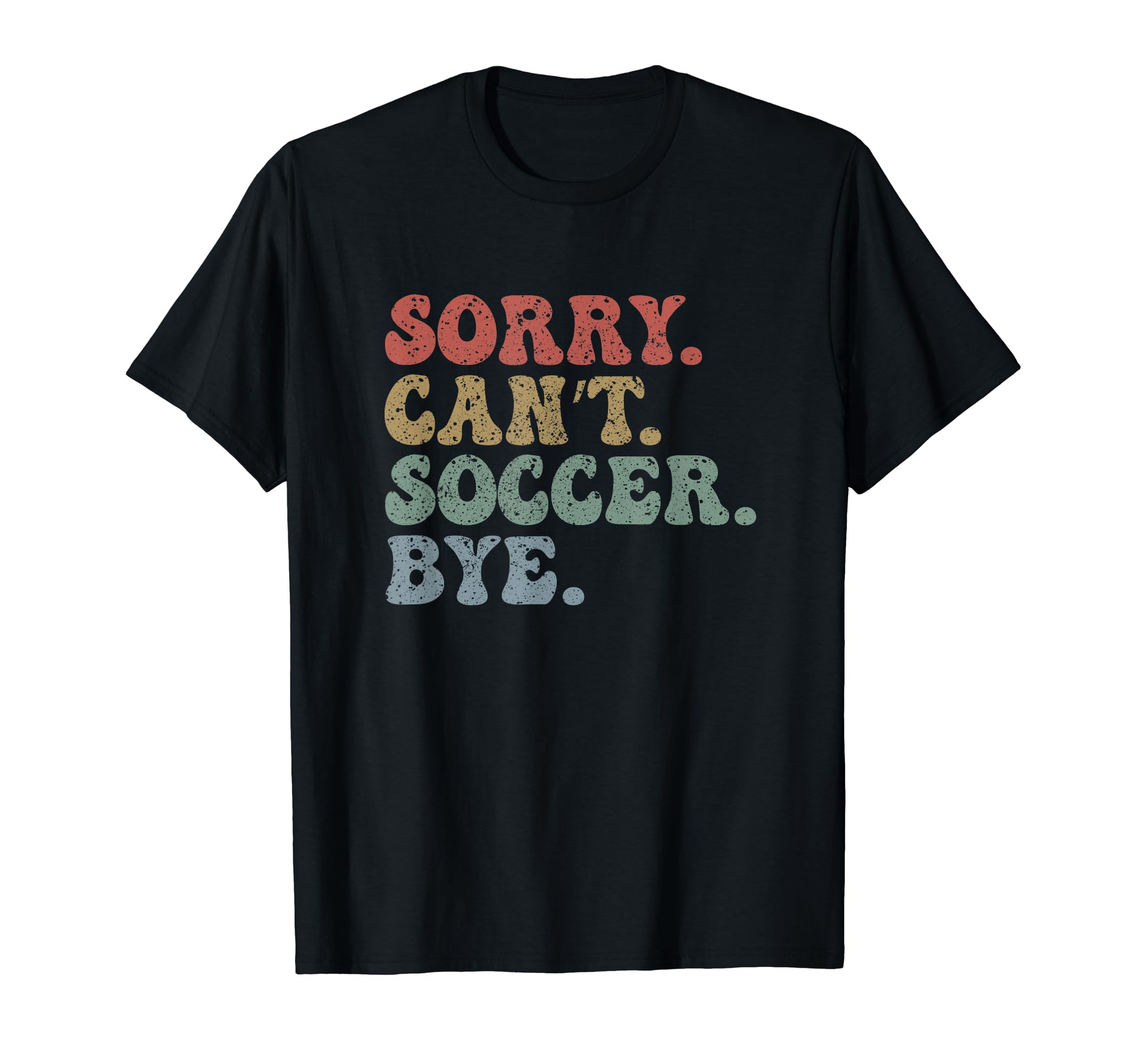 Sorry Cant Soccer Bye Groovy Funny T-Shirt - Streetwear Style for Adults - T-Shirt, Sweatshirt, Hoodie