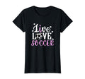 Live Love Soccer Soccer Player Soccer T-Shirt - Streetwear Style Men Women - T-Shirt, Sweatshirt, Hoodie