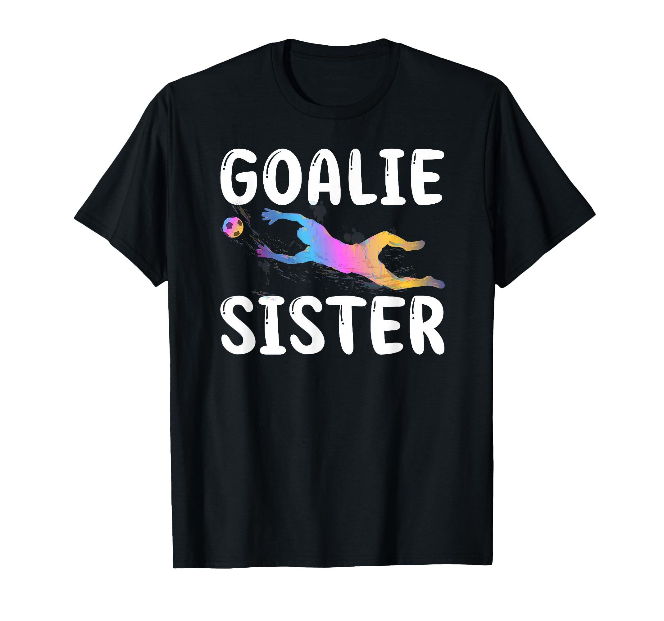 Soccer Goalie Sister Soccer T-Shirt - Casual Everyday Wear for Adults - T-Shirt, Sweatshirt, Hoodie