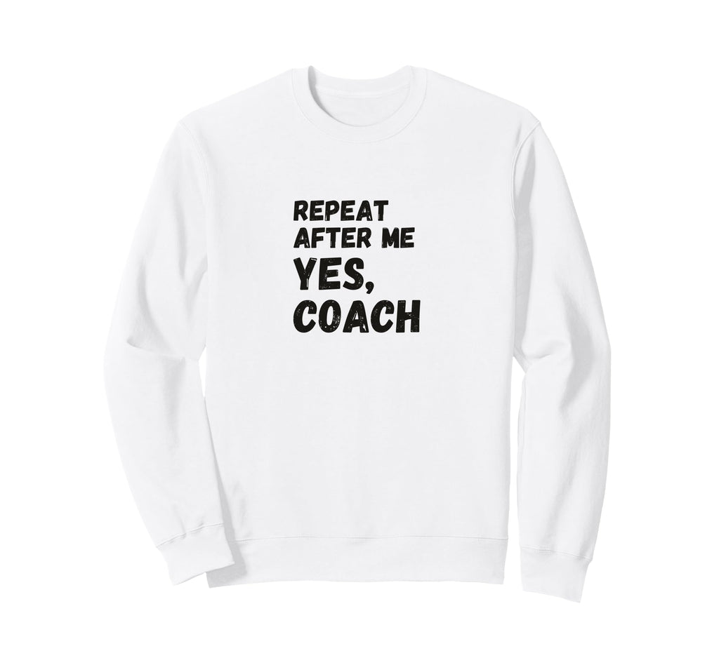 Funny Repeat After Me Yes Coach Sweatshirt - Minimalist Print for Adults - T-Shirt, Sweatshirt, Hoodie