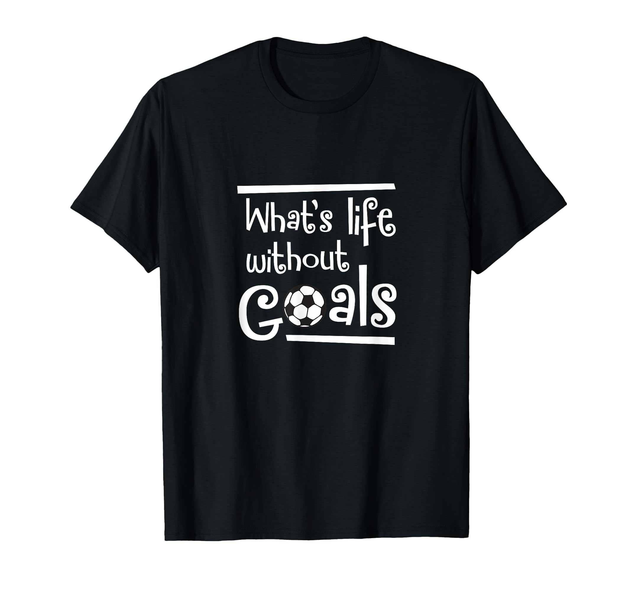 Soccer Whats Life Without Goals Player T-Shirt - Unique Graphic for Adults - T-Shirt, Sweatshirt, Hoodie