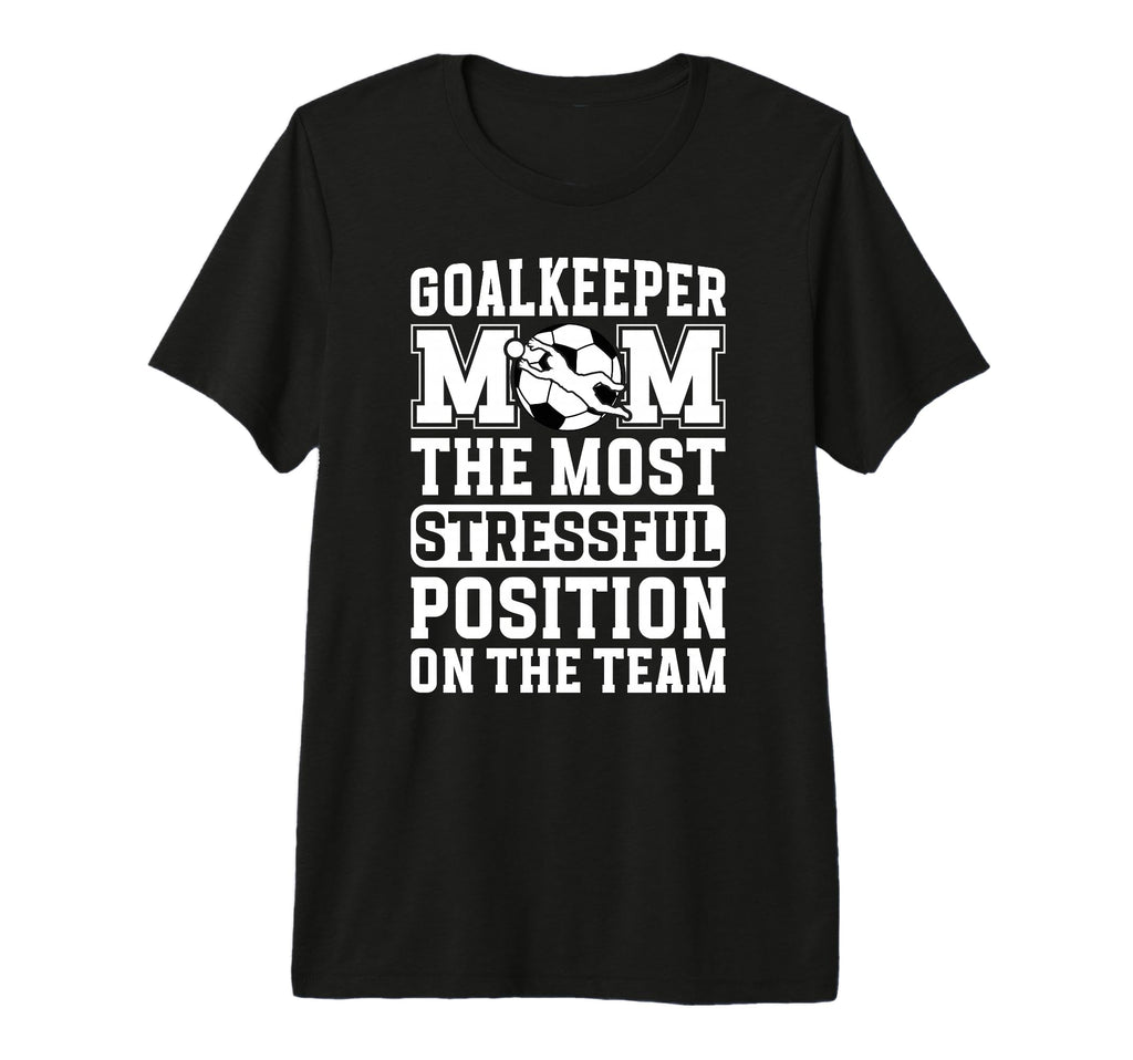Funny Soccer Goalkeeper Mom Soccer T-Shirt - Casual Everyday Wear Unisex - T-Shirt, Sweatshirt, Hoodie