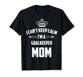 Cant Keep Calm Im Goalkeeper Mom Funny T-Shirt - Custom Art Print Unisex - T-Shirt, Sweatshirt, Hoodie