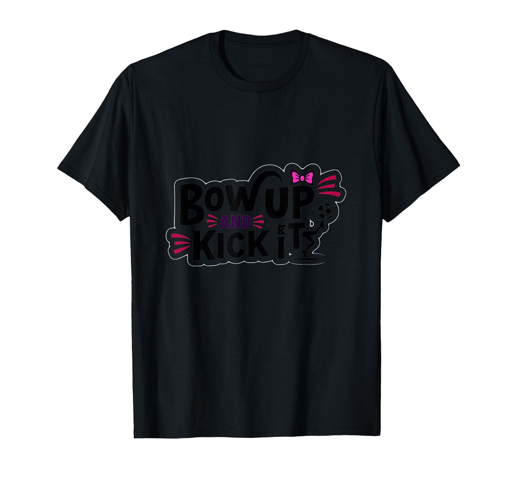 Bow Up Kick It Soccers Motivational T-Shirt - Custom Art Print for Adults - T-Shirt, Sweatshirt, Hoodie