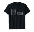 I Cant I Have Soccer Funny Athlete T-Shirt - Trendy Graphic Men Women - T-Shirt, Sweatshirt, Hoodie