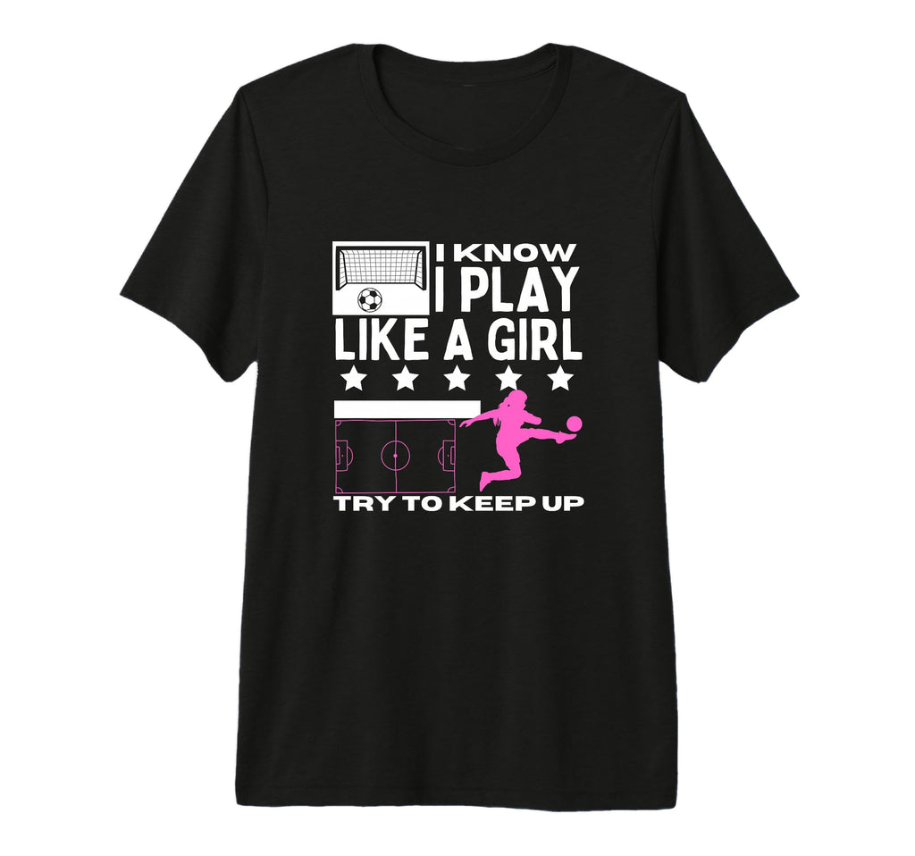 Soccer Player I Play Like Funny Soccer T-Shirt - Novelty Apparel Unisex - T-Shirt, Sweatshirt, Hoodie