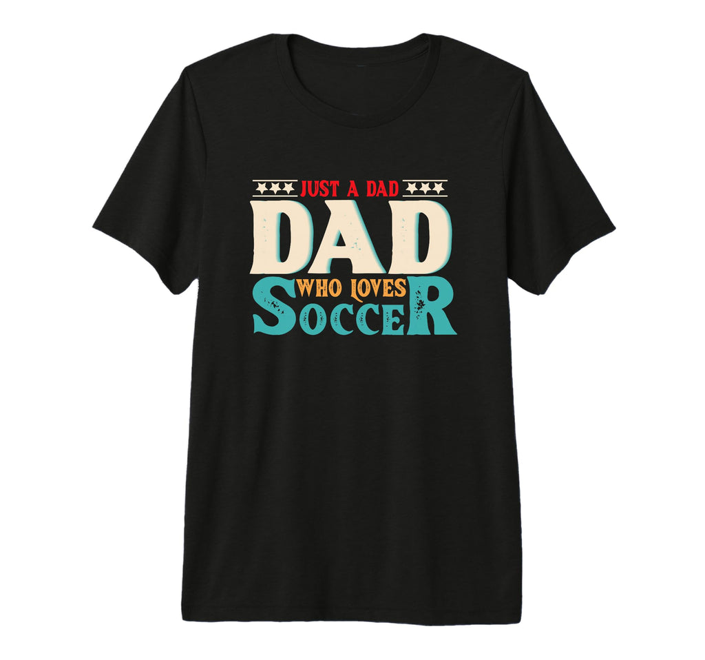 Just Dad Who Loves Soccer Dad Soccer T-Shirt - Trendy Graphic Men Women - T-Shirt, Sweatshirt, Hoodie
