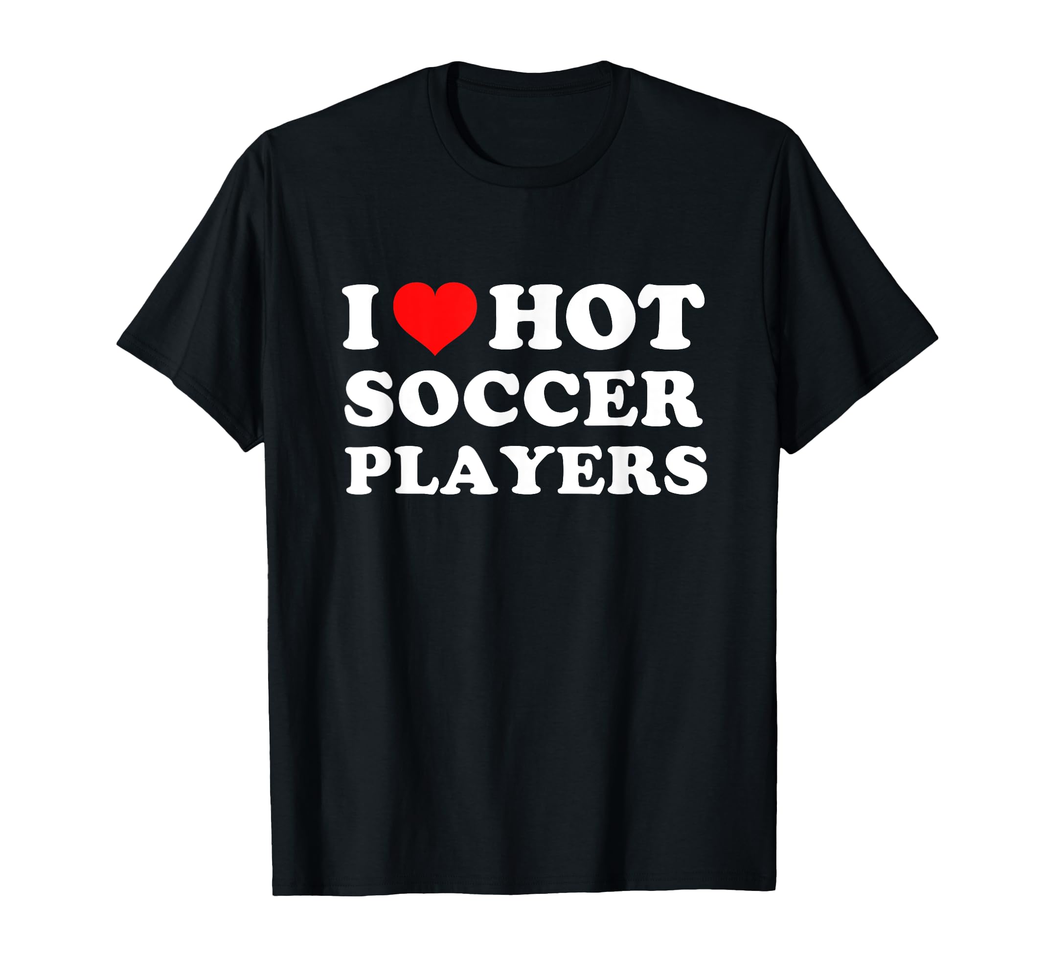 I Love Hot Soccer Players T-Shirt - Aesthetic Graphic Unisex - T-Shirt, Sweatshirt, Hoodie