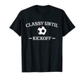 Classy Until Kickoff Soccer Mom Game T-Shirt - Streetwear Style Men Women - T-Shirt, Sweatshirt, Hoodie