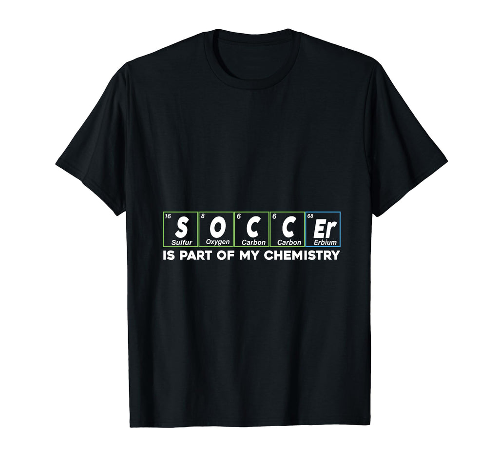 Soccer Is Part My Chemistry Funny T-Shirt - Novelty Apparel Men Women - T-Shirt, Sweatshirt, Hoodie