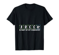 Soccer Is Part My Chemistry Funny T-Shirt - Novelty Apparel Men Women - T-Shirt, Sweatshirt, Hoodie