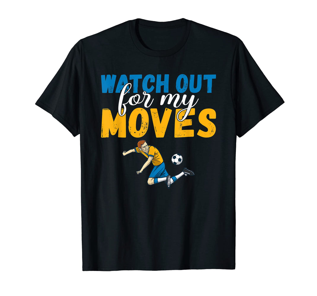 Watch Out My Moves Soccer T-Shirt - Casual Everyday Wear for Adults - T-Shirt, Sweatshirt, Hoodie