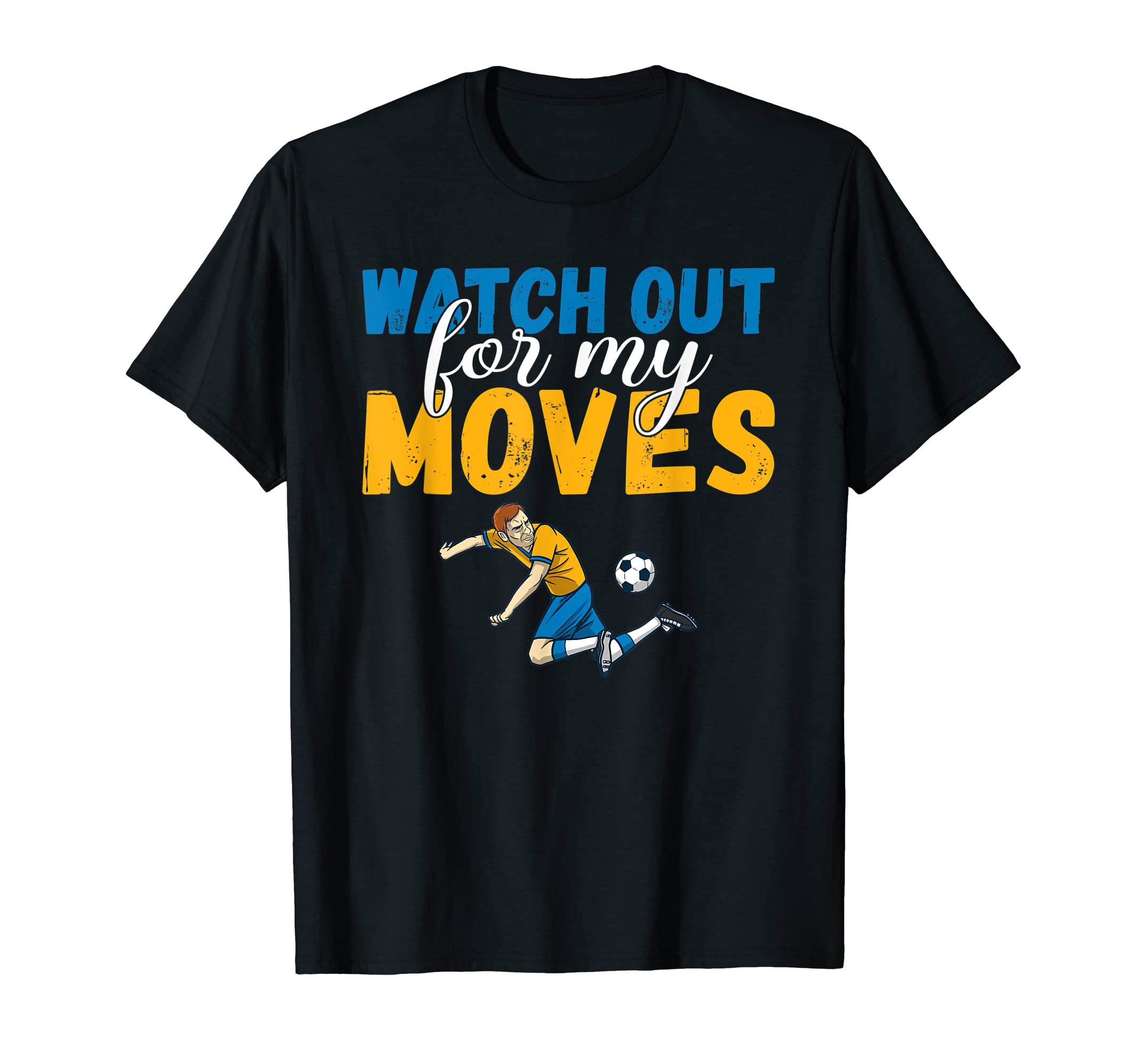 Watch Out My Moves Soccer T-Shirt - Casual Everyday Wear for Adults - T-Shirt, Sweatshirt, Hoodie