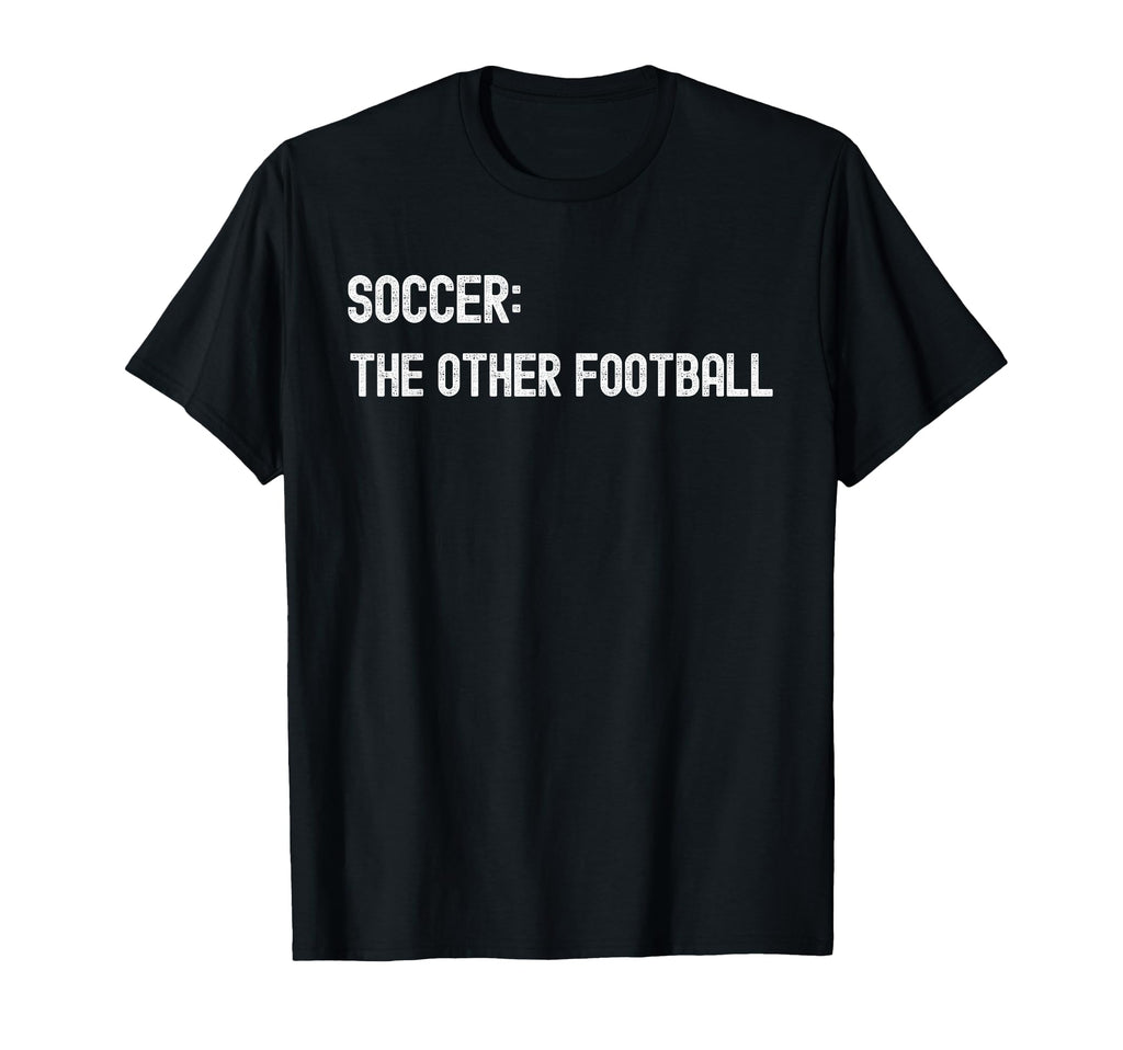 Soccer Other Football Funny American T-Shirt - Fun Novelty Design Men Women - T-Shirt, Sweatshirt, Hoodie