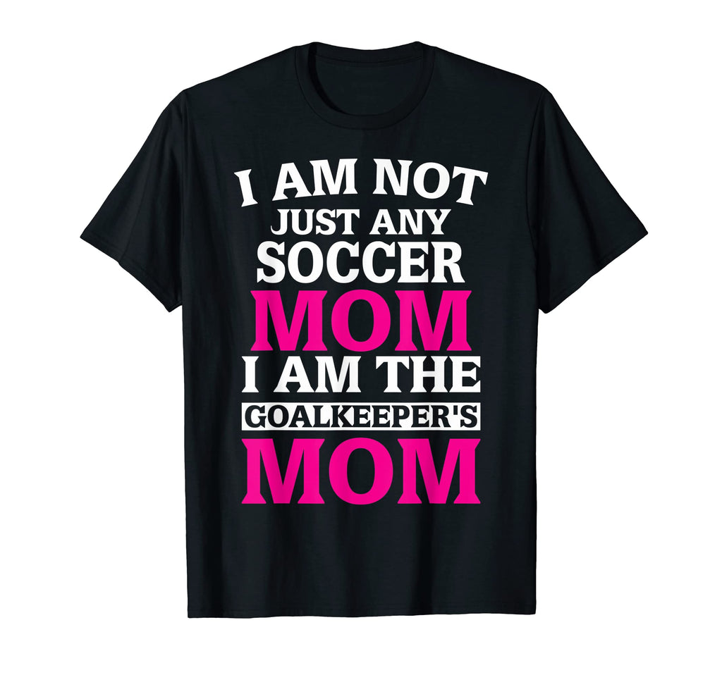 Soccer Goalkeeper Mom Not Just Any T-Shirt - Trendy Graphic Men Women - T-Shirt, Sweatshirt, Hoodie