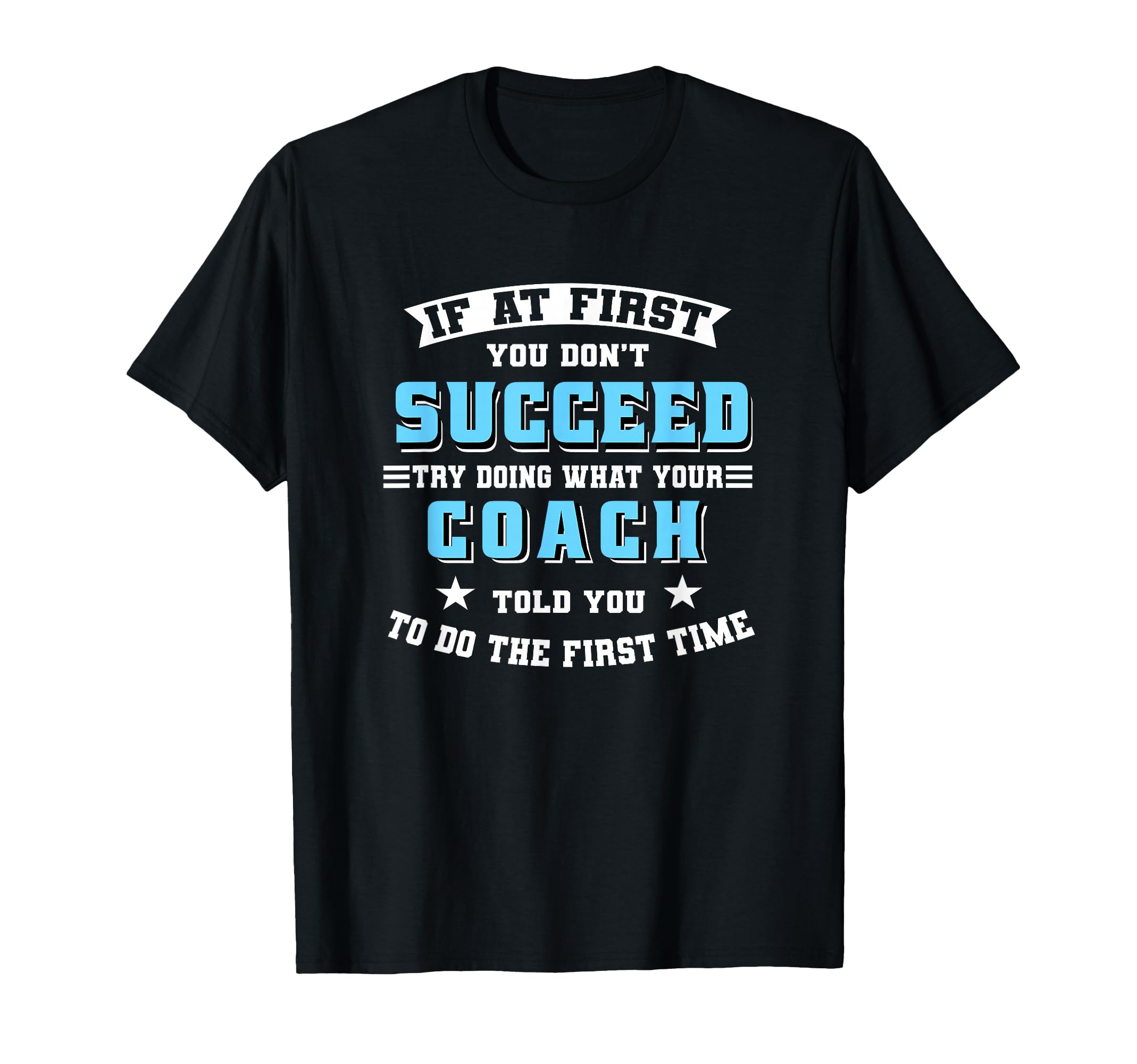 Coach If First You Dont Succeed T-Shirt - Casual Everyday Wear Men Women - T-Shirt, Sweatshirt, Hoodie
